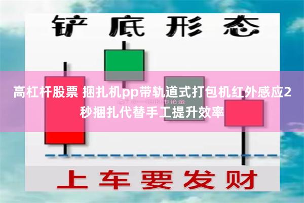 高杠杆股票 捆扎机pp带轨道式打包机红外感应2秒捆扎代替手工提升效率