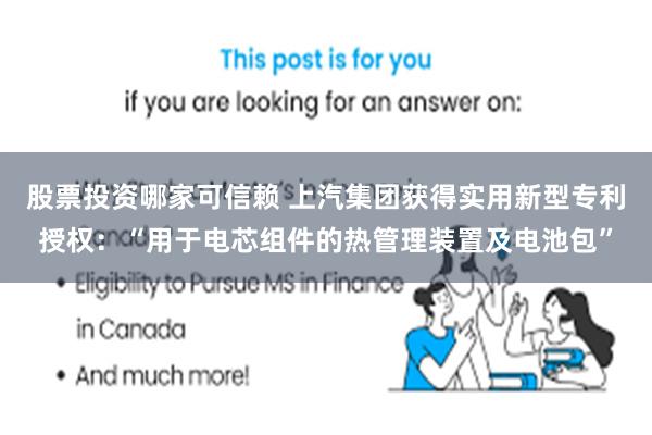 股票投资哪家可信赖 上汽集团获得实用新型专利授权：“用于电芯组件的热管理装置及电池包”