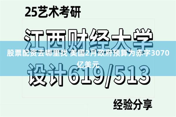 股票配资去哪里找 美国2月政府预算为赤字3070亿美元